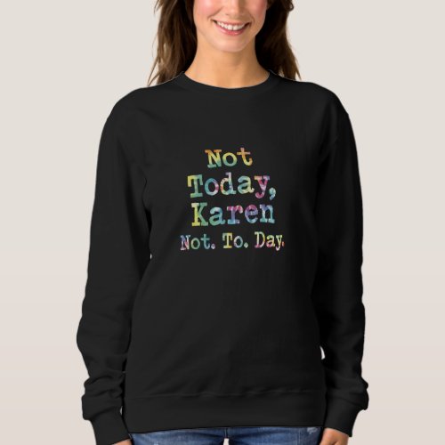 Co Worker  Not Today Karen Annoying Customer Meme  Sweatshirt