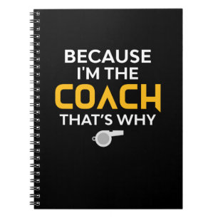 Coach-Because I'm the Coach That's Why Notebook