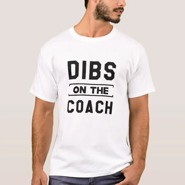 Coach - Dibs on the coach T-Shirt | Zazzle