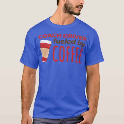Coach Driver Fueled by Coffee T_Shirt