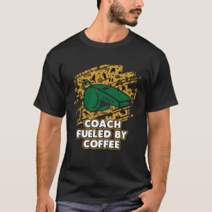 Coach Fueled By Coffee Coaching Humor Mentor T-Shirt