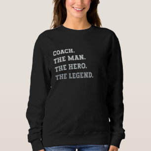 Coach The Man The Hero The Legend Coach Sweatshirt