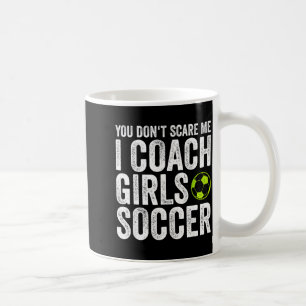 Coaches Gift You Don't E Me I Coach Girls - Soccer Coffee Mug
