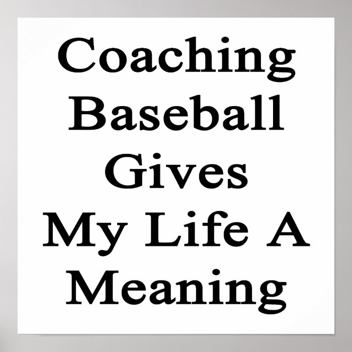 Coaching Baseball Gives My Life A Meaning Print