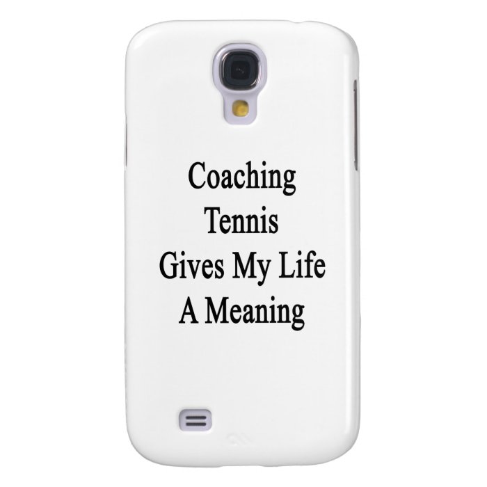 Coaching Tennis Gives My Life A Meaning Galaxy S4 Cover
