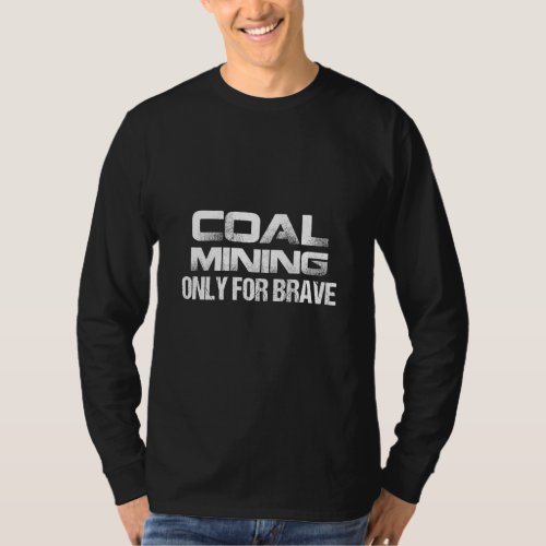 Coal Miner Brave Funny Mining Mine Worker T_Shirt