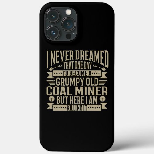 Coalminer Grumpy Old Coal Miner Coal Mining  iPhone 13 Pro Max Case