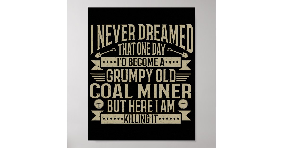 Coalminer Grumpy Old Coal Miner Coal Mining Poster | Zazzle