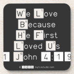 We Love
 Because
 He First 
 Loved Us
 1 John 4:19  Coasters (Cork)