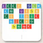 Keep Calm
  and listen
 to your
  science 
 teacher
 
   Coasters (Cork)
