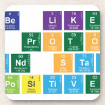 Be Like
 A Proton
 and Stay
 Positive  Coasters (Cork)
