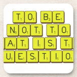 TO BE
 OR NOT TO BE
 THAT IS THE 
 QUESTION  Coasters (Cork)