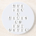 Think 
 like 
 a 
 protone 
 And 
 stay 
 positive  Coasters (Sandstone)