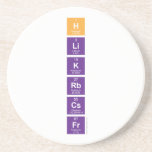 H
 Li
 K
 Rb
 Cs
 Fr  Coasters (Sandstone)