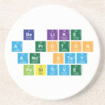Be Like
 A Proton
 and Stay
 Positive  Coasters (Sandstone)