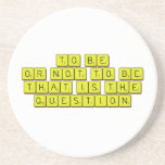 TO BE
 OR NOT TO BE
 THAT IS THE 
 QUESTION  Coasters (Sandstone)