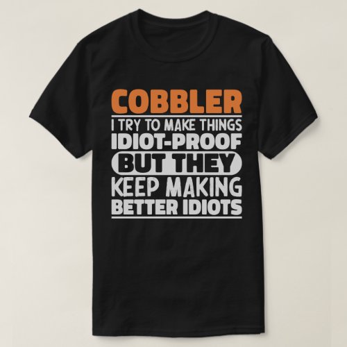 Cobbler I Try To Make Things Funny Sayings Cobbler T_Shirt
