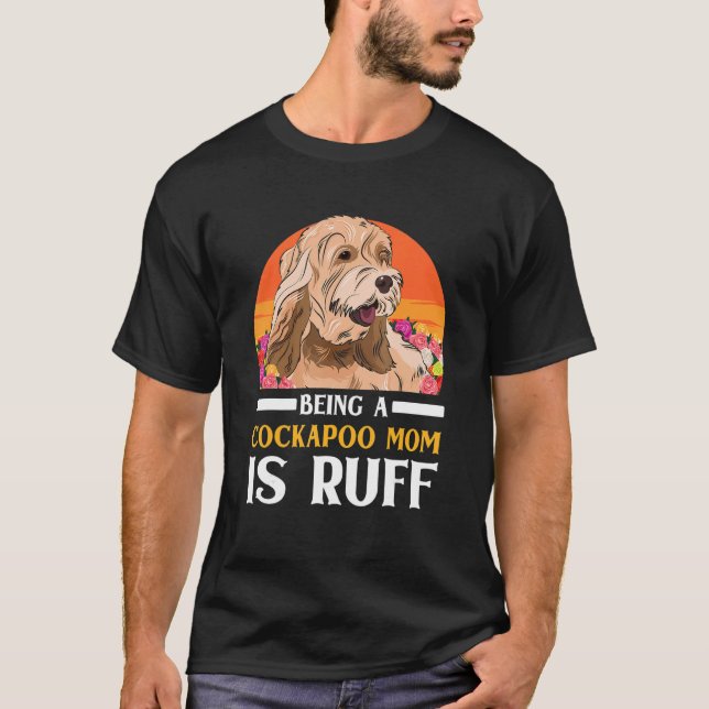 Cockapoo Dog Owner Being A Cockapoo Mom Is Ruff T-Shirt (Front)
