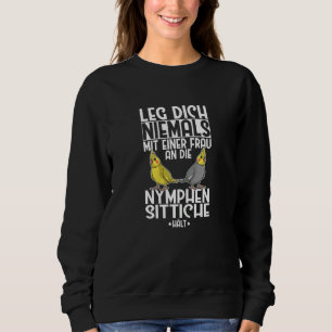 Cockatiel Leg Dich Niemals Frau An An Cockatiel Sweatshirt