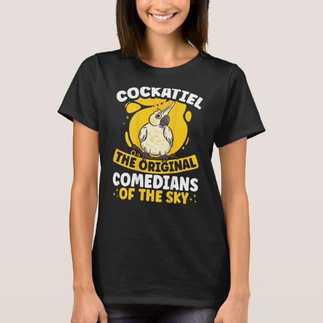 Cockatiel The Original Comedians Of The Sky Backpr T-Shirt (Front)