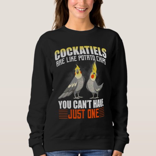 Cockatiels Are Like Potato Chips You Cant Have Jus Sweatshirt