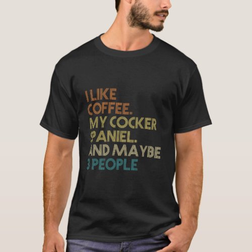 Cocker Spaniel Dog Owner Coffee Lovers Quote Gift  T_Shirt