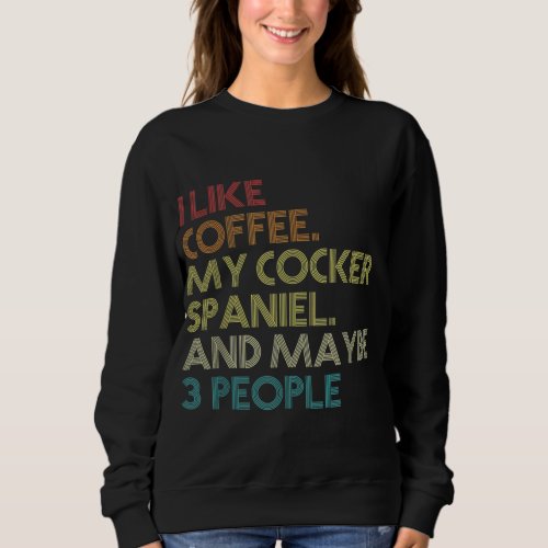 Cocker Spaniel Dog Owner Coffee Lovers Quote Vinta Sweatshirt