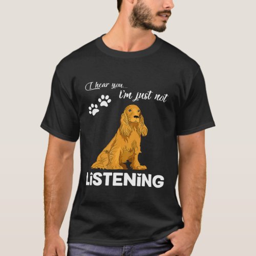 Cocker Spaniel I Hear You Not Listening T_Shirt