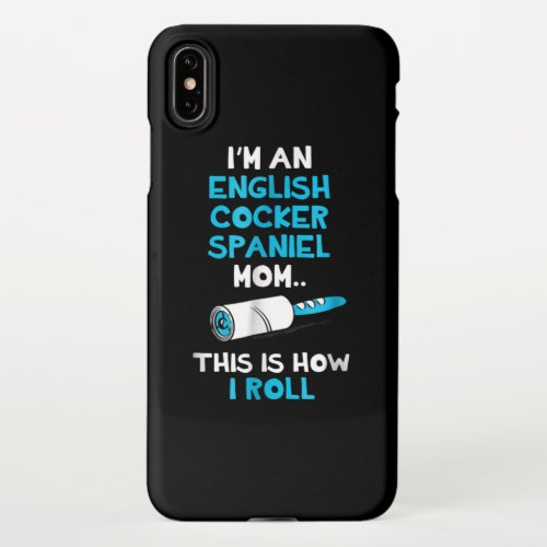 Cocker Spaniel  Im An English Cocker Spaniel Mom iPhone XS Max Case