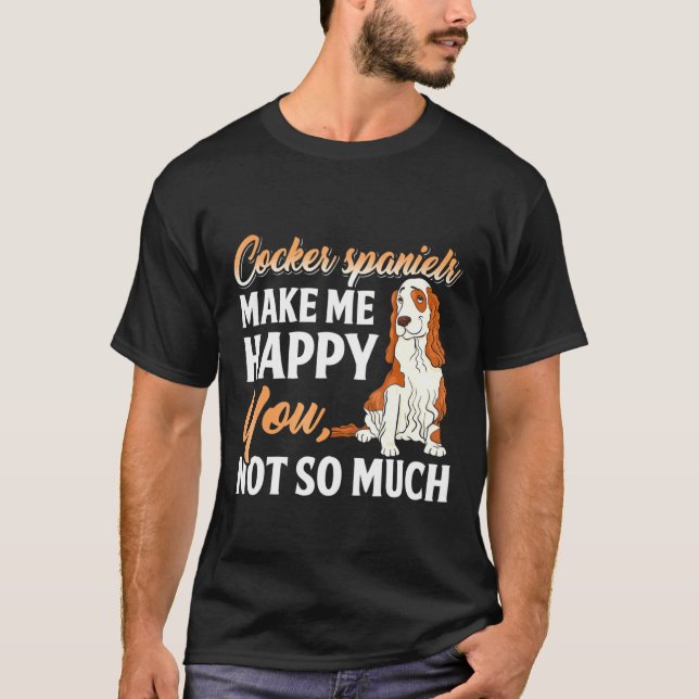 Cocker Spaniel Make Me Happy You Not So Much T-Shirt (Front)