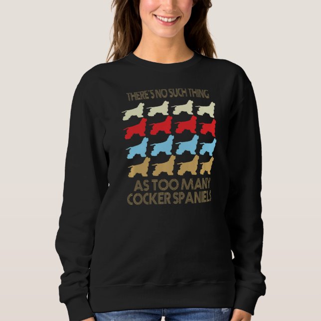 Cocker Spaniel No Such Thing As Too Much Quote Pre Sweatshirt (Front)