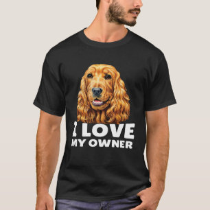 Cocker Spaniel Owner I Love My Owner Cocker Spanie T-Shirt