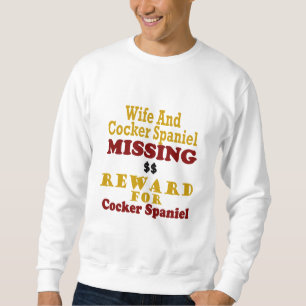 Cocker Spaniel & Wife Missing Reward For Cocker Sp Sweatshirt