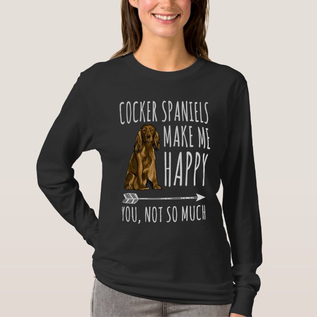 Cocker Spaniels Make Me Happy You Not So Much Dog T-Shirt (Front)
