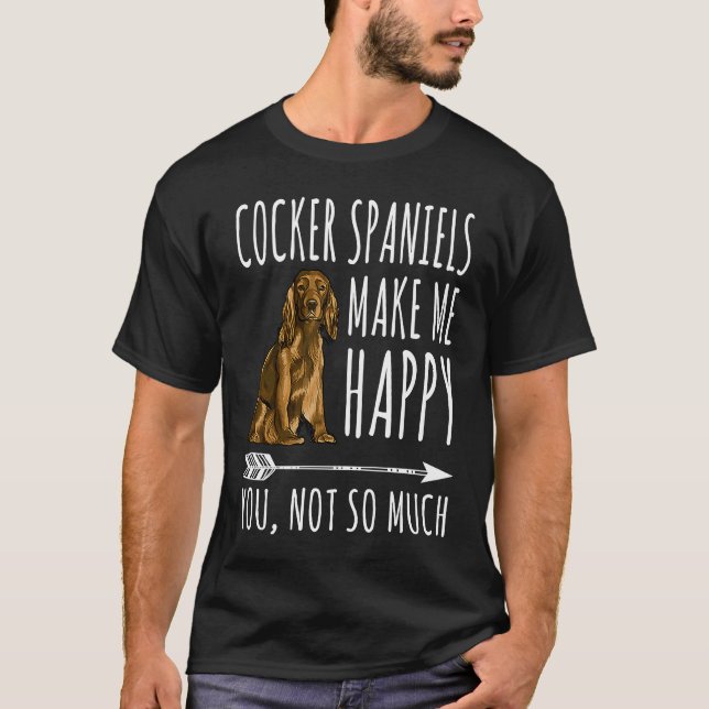 Cocker Spaniels Make Me Happy You Not So Much Dog T-Shirt (Front)