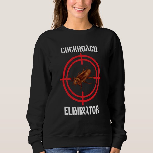 Cockroach Eliminator Cockroach Pest Control Sweatshirt (Front)
