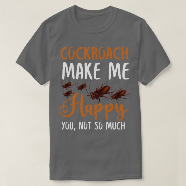 Cockroach Make Me Happy You Not So Much T-Shirt (Design Front)