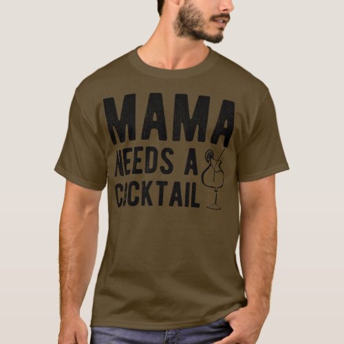 Cocktail Mama needs a cocktail T_Shirt