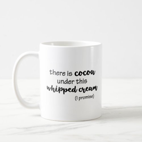 Cocoa under this Whipped Cream I Promise Funny Coffee Mug