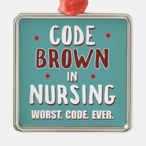 Code Brown Nursing Worst Code Ever Metal Ornament