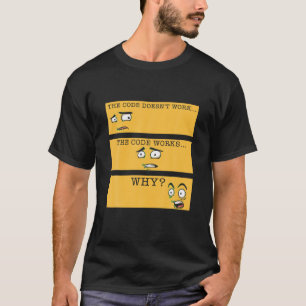 Code Doesn t Work Code Works Why Funny Programmer T-Shirt