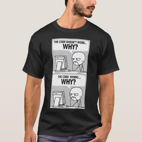 Code Doesnt Work Why Funny IT Tech Computer Progra T_Shirt