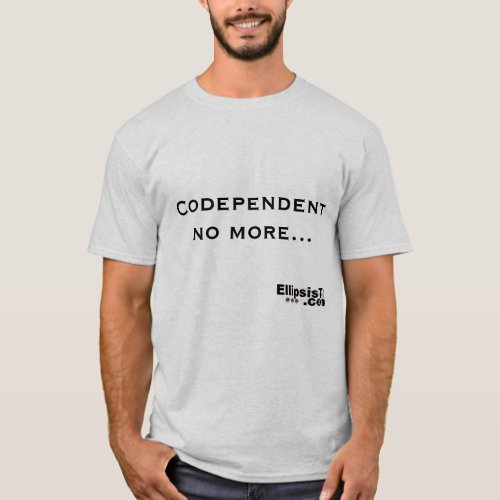 Codependent no more T_Shirt