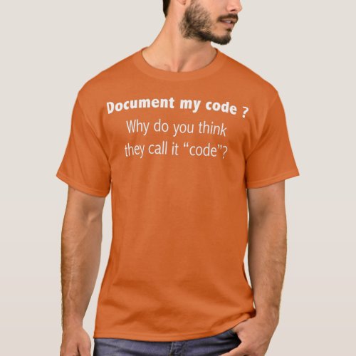 Coder Document My Code why we call it code T_Shirt