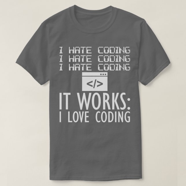 Coder I hate coding It works I love coding W T-Shirt (Design Front)