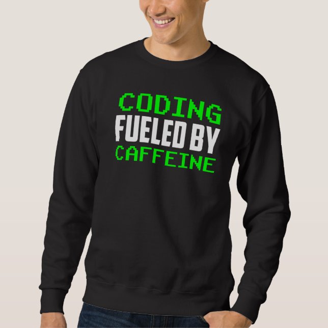 Coding Fueled By Caffeine Sayings Coder Code Progr Sweatshirt (Front)