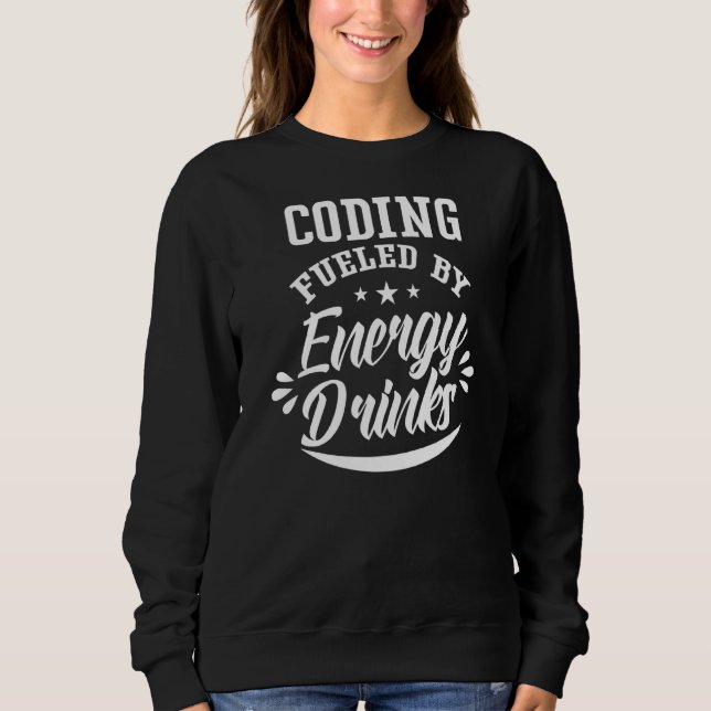 Coding Fueled By Energy Drinks Programmer Coder Co Sweatshirt (Front)
