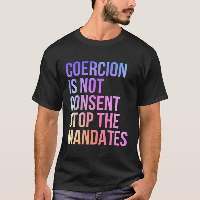 Coercion Is Not Consent Stop The Dates Anti-Vaccin T-Shirt (Front)