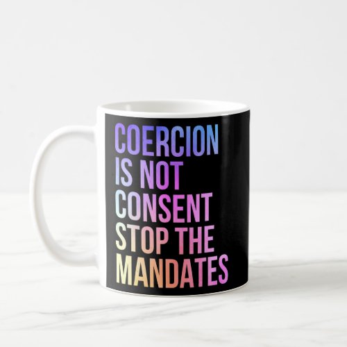 Coercion Is Not Consent Stop The Mandates Anti Vac Coffee Mug