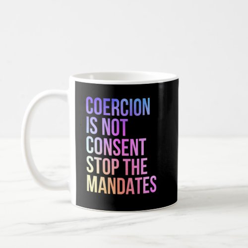 Coercion Is Not Consent Stop The Mandates Anti Vac Coffee Mug